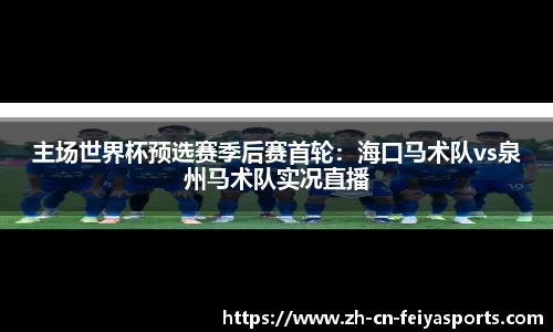 主场世界杯预选赛季后赛首轮：海口马术队vs泉州马术队实况直播